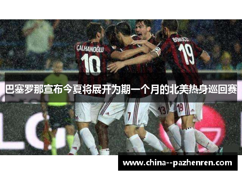 巴塞罗那宣布今夏将展开为期一个月的北美热身巡回赛