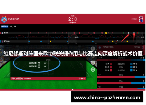 维尼修斯对阵国米欧协联关键作用与比赛走向深度解析战术价值