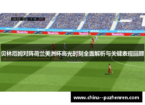 贝林厄姆对阵荷兰美洲杯高光时刻全面解析与关键表现回顾